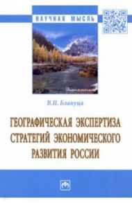 Географическая экспертиза стратегий экономического развития России / Блануца Виктор Иванович