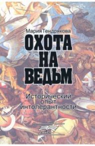 Охота на ведьм. Исторический опыт интолернатности / Тендрякова Мария Владимировна
