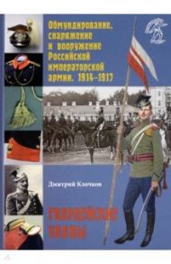 Обмундирование, снаряжение и вооружение Российской императорской армии. 1914–1917 / Клочков Дмитрий Алексеевич