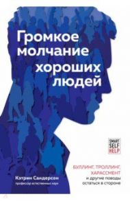 Громкое молчание хороших людей. Буллинг, троллинг, харассмент и другие поводы остаться в стороне / Сандерсон Кэтрин
