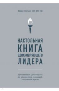 Настольная книга вдохновляющего лидера. Единственное руководство по управлению командой / Коссан Дидье, Уи Онг Бун