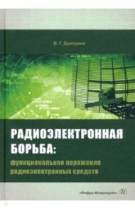 Радиоэлектронная борьба. Функциональное поражение радиоэлектронных средств / Дмитриев Владимир Григорьевич