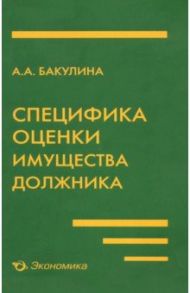 Специфика оценки имущества должника / Бакулина Анна Александровна