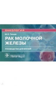 Рак молочной железы. Руководство для врачей / Ганцев Шамиль Ханяфиевич