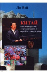 Китай и международное сотрудничество в борьбе с терроризмом / Ли Вэй