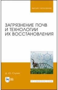 Загрязнение почв и технологии их восстановления / Ступин Дмитрий Юльевич