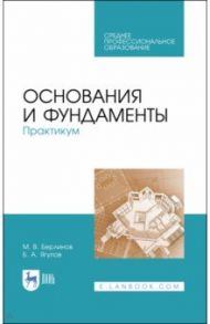 Основания и фундаменты. Практикум. СПО / Беринов Михаил Васильевич