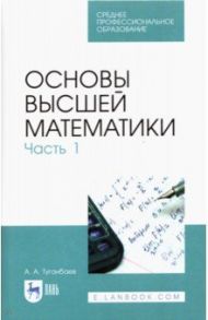 Основы высшей математики. Часть 1. Учебник. СПО / Туганбаев Аскар Аканович