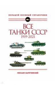 Все танки СССР. 1919-2021. Самая полная иллюстрированная энциклопедия / Барятинский Михаил Борисович