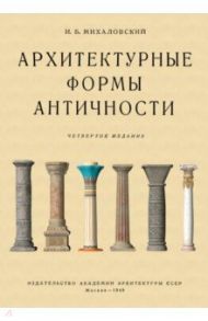 Архитектурные формы античности / Михаловский И. Б.