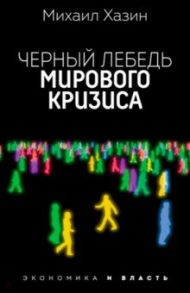 Черный лебедь мирового кризиса / Хазин Михаил Леонидович