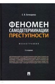 Феномен самодетерминации преступности. Монография / Бочкарева Елена Вадимовна