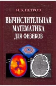 Вычислительная математика для физиков / Петров Игорь Борисович