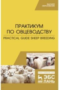 Практикум по овцеводству. Учебное пособие / Юлдашбаев Юсупжан Артыкович, Трухачев Владимир Иванович, Траисов Балуаш Бакишевич