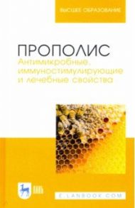 Прополис. Антимикробные, иммуностимулирующие и лечебные свойства / Госманов Рауис Госманович