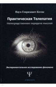 Практическая телепатия. Непосредственная передача мыслей / Котик Наум Генрихович