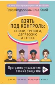 Взять под контроль: страхи, тревоги, депрессию и стресс / Федоренко Павел Алексеевич