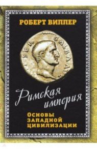 Римская империя. Основы западной цивилизации / Виппер Роберт Юрьевич