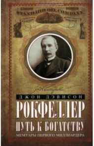 Путь к богатству. Мемуары первого миллиардера / Рокфеллер Джон Дэвисон