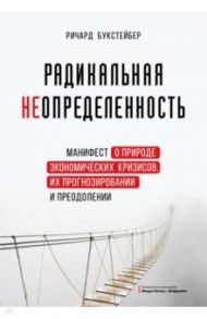 Радикальная неопределенность. Манифест о природе экономических кризисов, их прогнозировании / Букстейбер Ричард