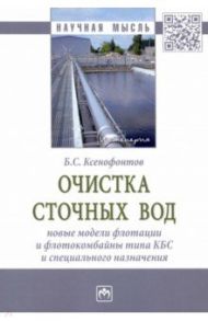 Очистка сточных вод. Новые модели флотации и флотокомбайны типа КБС и специального назначения / Ксенофонтов Борис Семенович