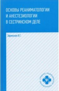 Основы реаниматологии и анестезиологии в сестринском деле / Зарянская Валентина Георгиевна