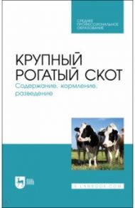 Крупный рогатый скот. Содержание, кормление, разведение. СПО / Кузнецов Анатолий Федорович, Тюрин Владимир Григорьевич