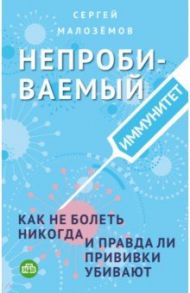 Непробиваемый иммунитет. Как не болеть никогда, и правда ли прививки убивают / Малоземов Сергей Александрович