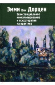 Экзистенциальное консультирование и психотерапия на практике / Ван Дорцен Эмми