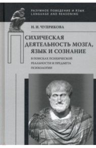 Психическая деятельность мозга. Язык и сознание. В поисках психической реальности / Чуприкова Наталия Ивановна