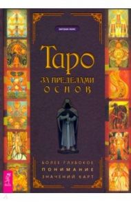 Таро за пределами основ. Более глубокое понимание значений карт / Луис Энтони