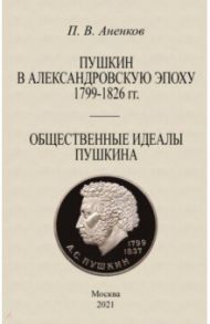 Пушкин в Александровскую эпоху Общественные идеалы / Анненков Павел Александрович