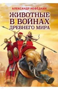 Животные в войнах Древнего мира / Нефедкин Александр Константинович