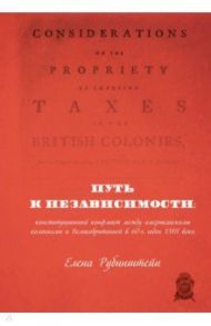 Путь к независимости: конституционный конфликт между американскими колониями и Великобританией / Рубинштейн Елена