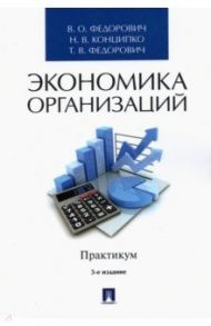 Экономика организаций. Практикум. Учебно-методическое пособие / Федорович Владимир Олегович, Конципко Наталья Владимировна, Федорович Татьяна Владимировна