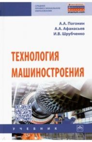 Технология машиностроения. Учебник / Погонин Анатолий Алексеевич, Афанасьев Александр Александрович, Шрубченко Иван Васильевич