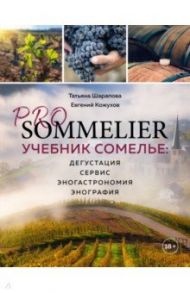 Pro Sommelier. Учебник сомелье. Дегустация, сервис, эногастромия, энография / Шарапова Татьяна Александровна, Кожухов Евгений Андреевич