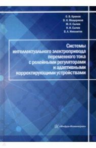 Системы интеллектуального электропривода переменного тока с релейными регуляторами / Крюков Олег Викторович, Мещеряков Виктор Николаевич, Сычев Николай Иванович, Сычев Максим Николаевич