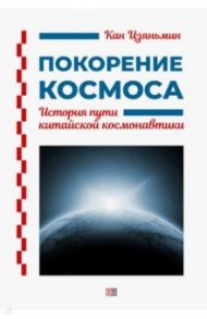 Покорение космоса. История пути китайской космонавтики / Кан Цзяньмин