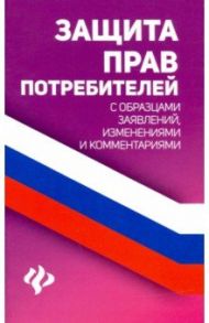 Защита прав потребителей с образцами заявлений, изменениями и комментариями / Харченко Анна Александровна