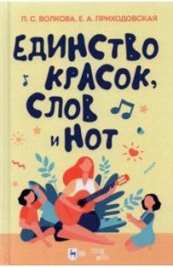 Единство красок, слов и нот. Учебно-методическое пособие / Волкова Полина Станиславовна, Приходовская Екатерина Анатольевна