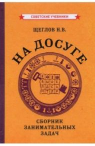 На досуге. Сборник занимательных задач (1959) / Щеглов Н. В.