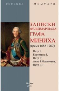 Записки фельдмаршала графа Миниха (время 1682-1762) / Миних Христофор Антонович