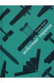 Небесные тираны. Столетняя история бомбардировщиков / Берге Бьёрн