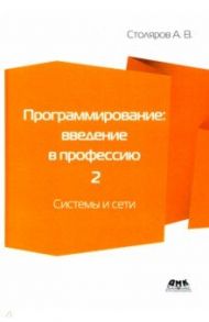 Программирование. Введение в профессию. Том 2. Системы и сети / Столяров Андрей Викторович