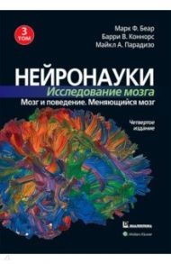 Нейронауки. Исследование мозга. Том 3. Мозг и поведение. Меняющийся мозг / Беар Марк Ф., Коннорс Барри В., Парадизо Майкл А.