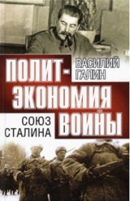 Союз Сталина. Политэкономия войны / Галин Василий Васильевич