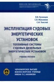 Эксплуатация судовых энергетических установок. Топливные системы судовых дизельных энергетич. устан. / Толстой Сергей Иванович, Кузнецов В. В., Максимов С. В.