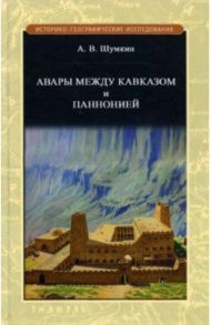 Авары между Кавказом и Паннононией / Шумкин Арсений Вячеславович