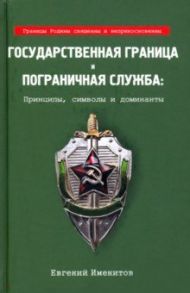 Государственная граница и пограничная служба: принципы, символы и доминанты / Именитов Евгений Львович